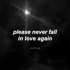 please never fall in love again