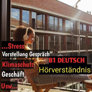 B1 Deutsch Hörverständnis (.. stress, Vorstellung Gespräch, Klimaschutz, Geschäft, usw.