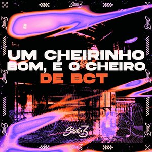 Um Cheirinho Bom, É o Cheiro de Bct