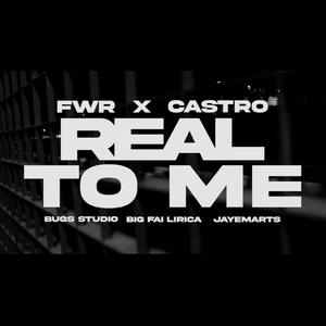 REAL TO ME (feat. FWR & CASTRO)