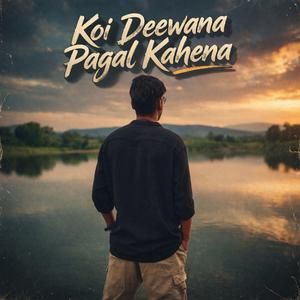 koi deewana pagal kahena