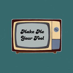 Make Me Your Fool