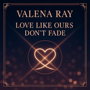 Love like ours don’t fade