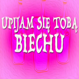UPIJAM SIĘ TOBĄ