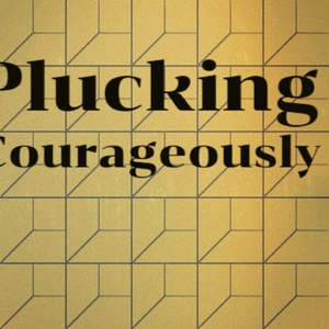 Plucking Courageously