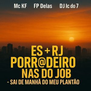 ES + RJ Porradeiro Nas do Job Sai de Manhã do Meu Plantão
