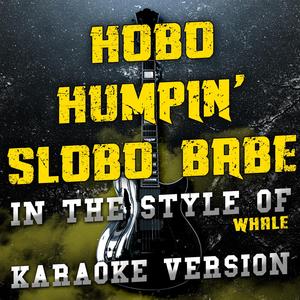 Hobo Humpin' Slobo Babe (In the Style of Whale) [Karaoke Version]