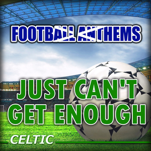 Just Can't Get Enough (Celtic Anthems)