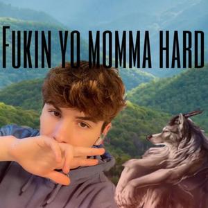 FUKIN U MOMMA HARD