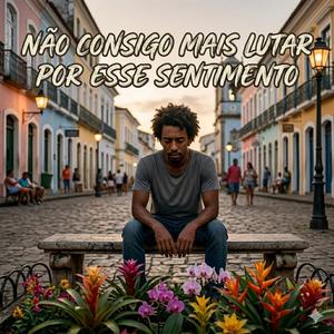 Não consigo mais lutar por esse sentimento