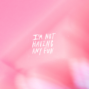 I'm Not Having Any Fun