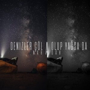 Denizler çöl olup yağsa da