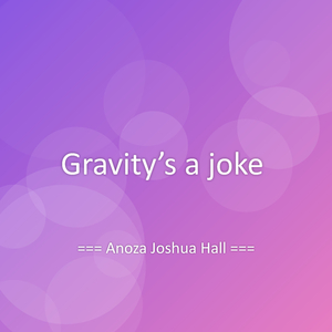 Gravity’s a joke