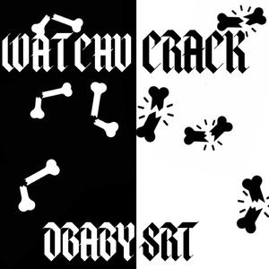 Watchu crack(Dbaby SRT)