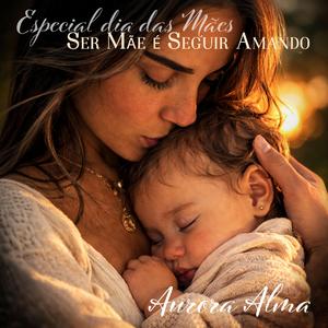 Dia das Mães - Ser Mãe é Seguir Amando