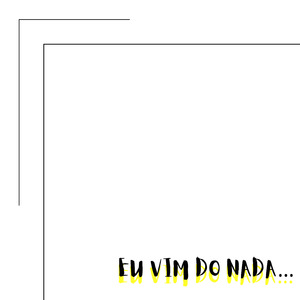 Eu Vim do Nada
