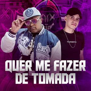 QUER ME FAZER DE TOMADA