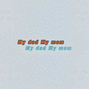 My dad My mom