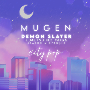 Mugen: Demon Slayer (Kimetsu No Yaiba Season 4 Opening) [City Pop]