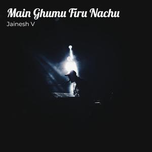 Main Ghumu Firu Nachu
