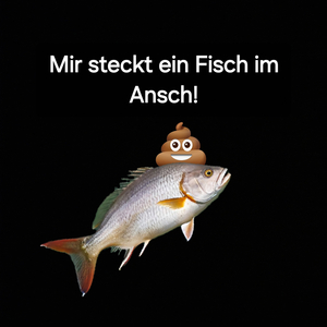 Mir Steckt Ein Fisch Im Arsch!