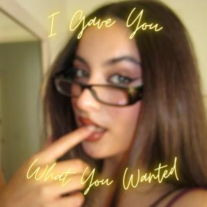 I Gave You What You Wanted