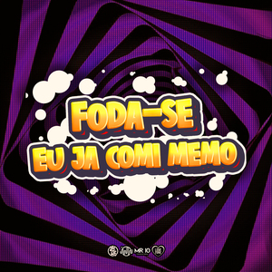 Fodase, Eu Ja Comi Memo