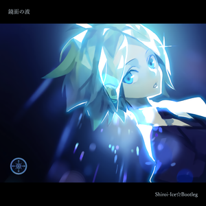 鏡面の波 (Shiroi-Ice☆ Bootleg)