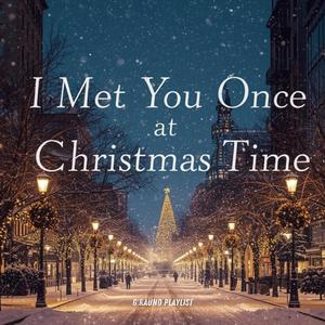 I Met You Once at Christmas Time