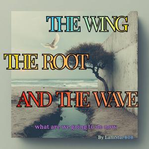The Wing, The Root And The Wave