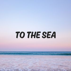 To the Sea