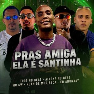Pras Amiga Ela É Santinha
