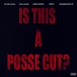 IS THIS A POSSE CUT? (feat. Sylvan Lacue, Chris Patrick, Solo Jaxon, GrandMaster Vic & Free P)