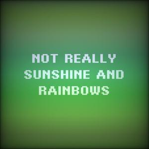 Not Really Sunshine and Rainbows