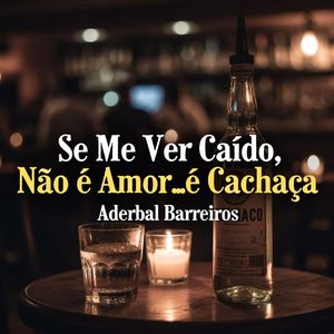 Se Me Ver Caído, Não É Amor...é Cachaça