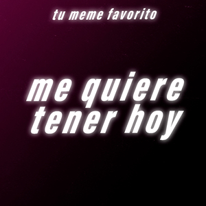 Me Quiere Tener Hoy
