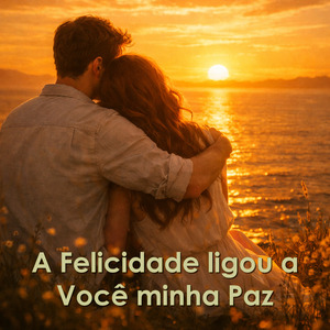 A Felicidade ligou a você minha Paz