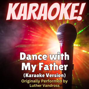Dance with My Father (Karaoke Version Originally Performed by Luther Vandross)