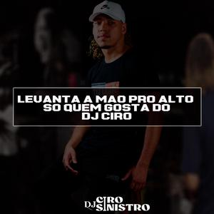 LEVANTA A MAO PRO ALTO SO QUEM GOSTA DO DJ CIRO