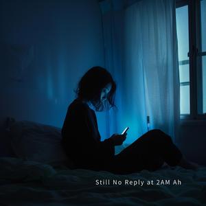 Still No Reply at 2AM Ah