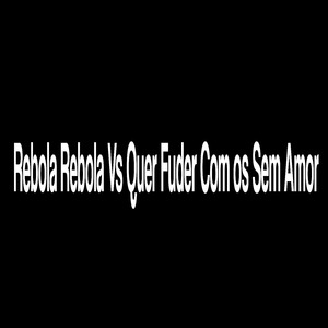 Rebola Rebola Vs Quer Fuder Com os Sem Amor