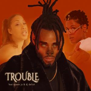 Trouble (feat. Queen Jo, DJ Delish & Quin Jaye)
