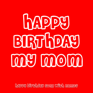 Happy Birthday My Mom