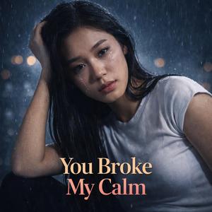 You Broke My Calm