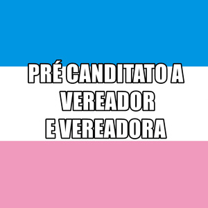 Pré Canditato a Vereador e Vereadora