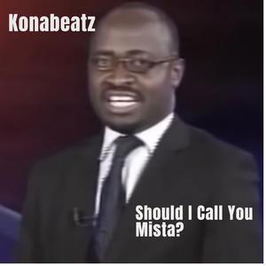 Should I Call You Mista? (Konabeatz Remix)