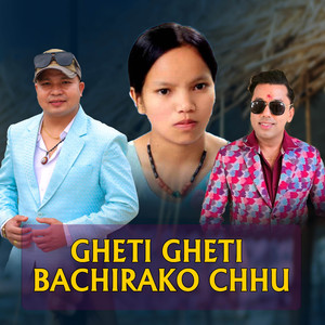 GHETI GHETI BACHIRAKO CHHU