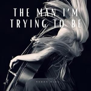 The Man I’m Trying to Be