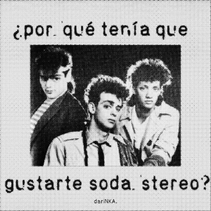 ¿por qué tenía que gustarte soda stereo?