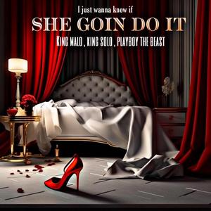 I just wanna know if SHE GOIN DO IT (feat. KING SOLO & Playboy The Beast)